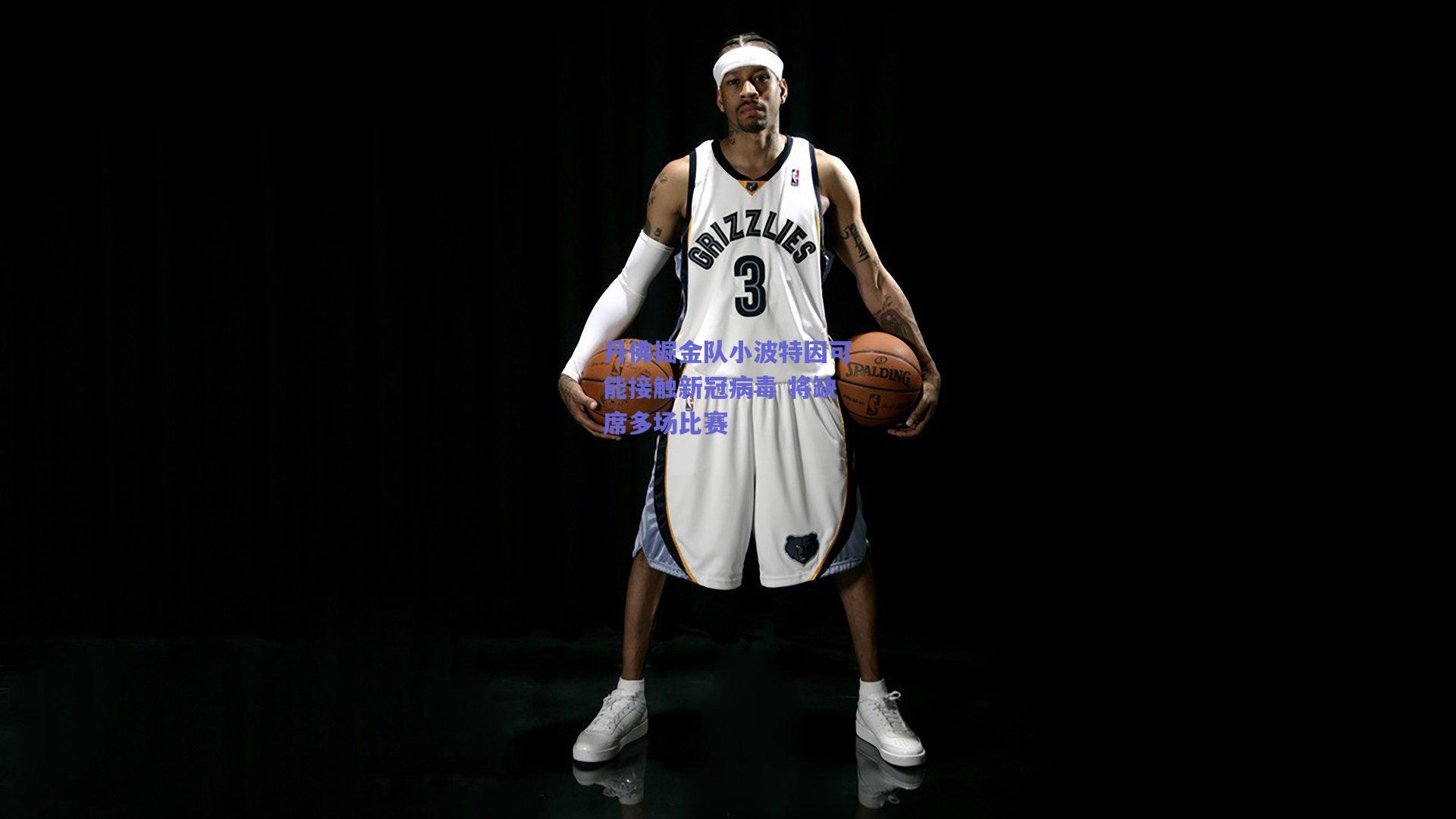 丹佛掘金队小波特因可能接触新冠病毒 将缺席多场比赛