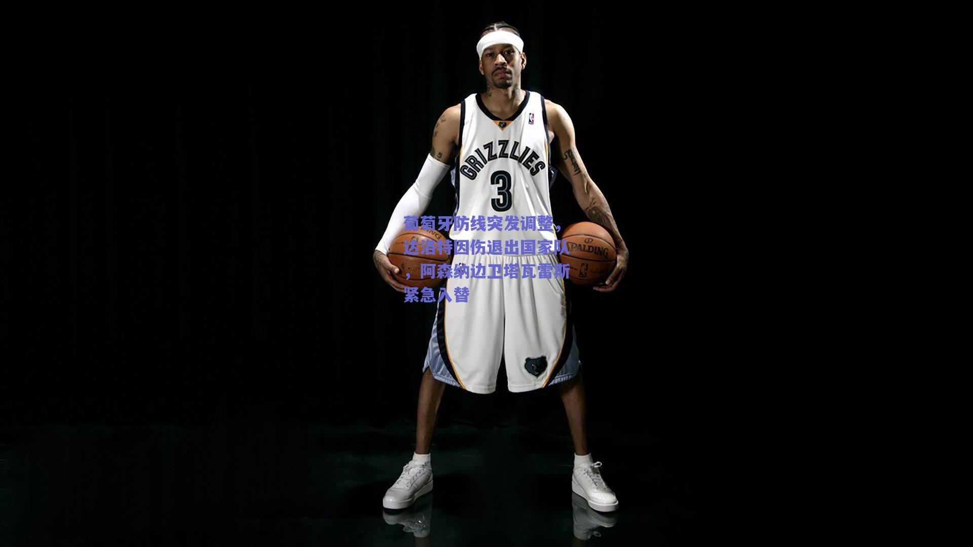 葡萄牙防线突发调整，达洛特因伤退出国家队，阿森纳边卫塔瓦雷斯紧急入替