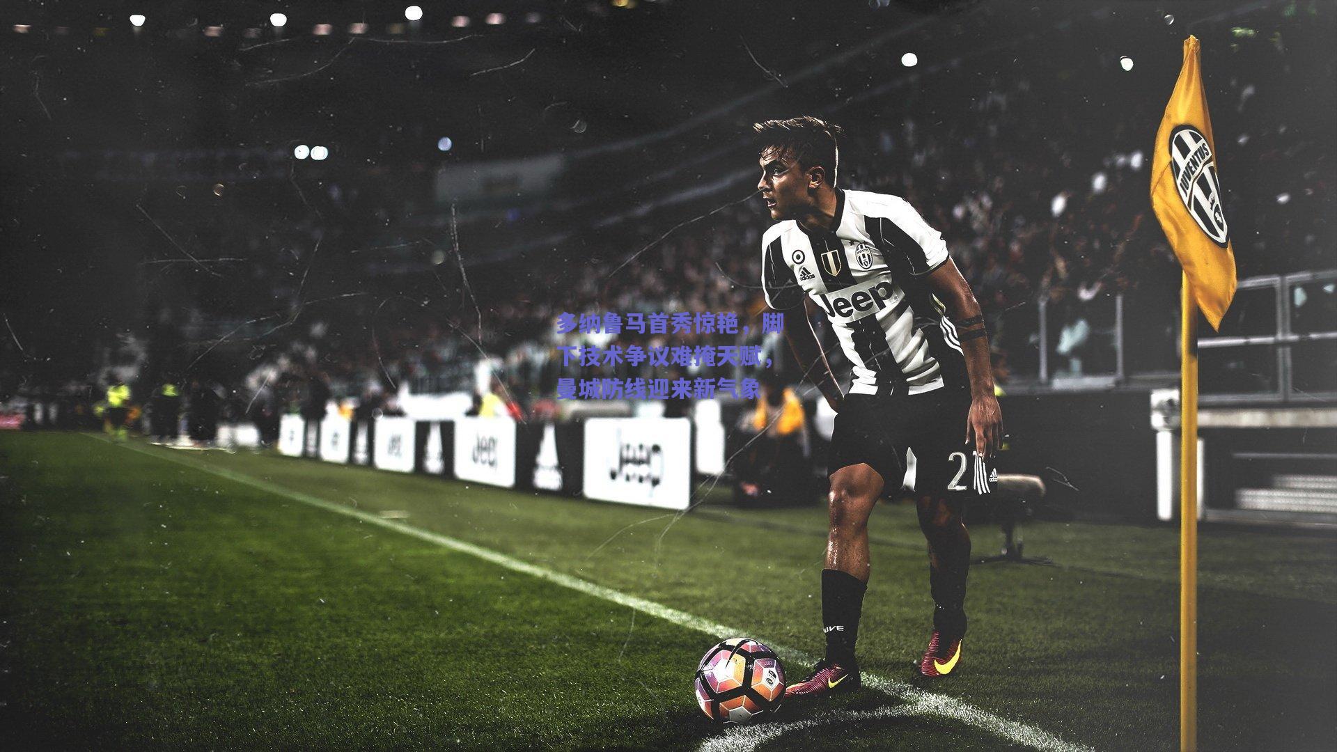 多纳鲁马首秀惊艳，脚下技术争议难掩天赋，曼城防线迎来新气象